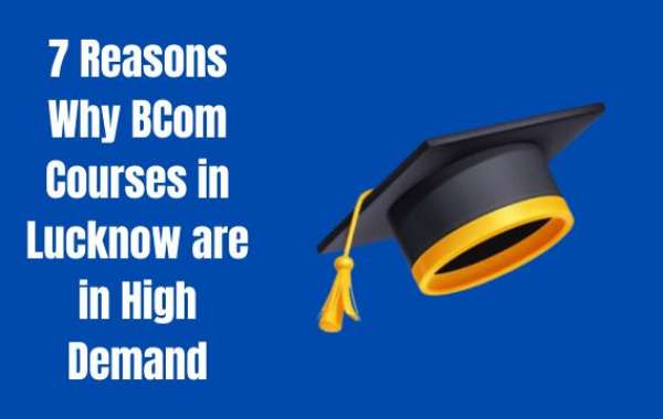 7 Reasons Why BCom Courses in Lucknow are in High Demand