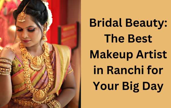 Bridal Beauty: The Best Makeup Artist in Ranchi for Your Big Day