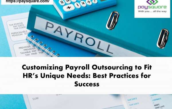 Customizing Payroll Outsourcing to Fit HR’s Unique Needs: Best Practices for Success