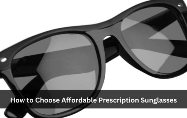 How to Choose Affordable Prescription Sunglasses