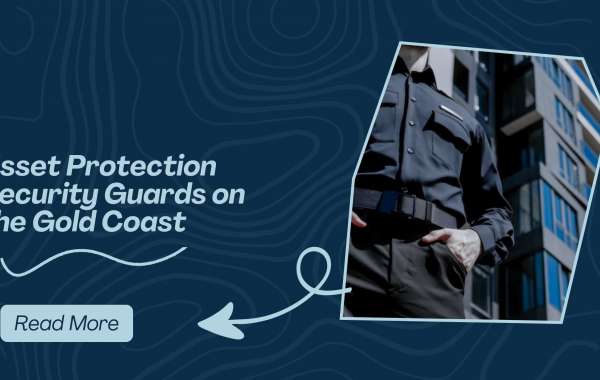 Asset Protection Security Guards on the Gold Coast: Your Guide to Safeguarding What Matters Most